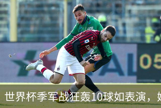 世界杯季军战狂轰10球如表演，姆巴佩刷数据令梅西陷入被动