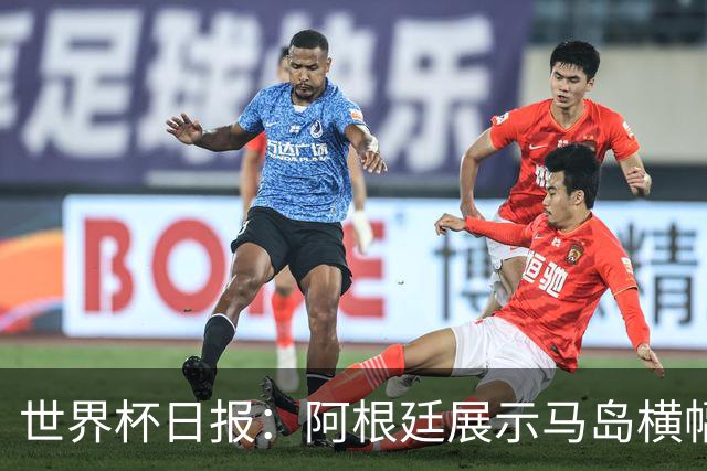 世界杯日报：阿根廷展示马岛横幅或被罚 法国将派替补踢季军战