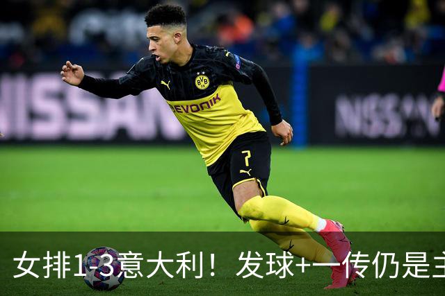 女排1-3意大利！发球+一传仍是主因，唐欣连崩，赵勇被打懵了！