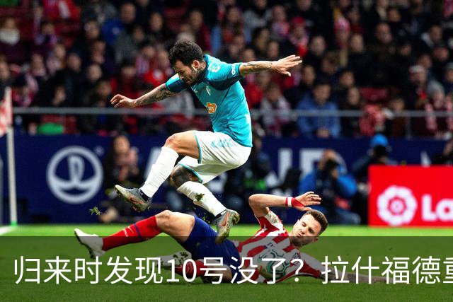 归来时发现10号没了？拉什福德重返曼联训练，面临尴尬换号