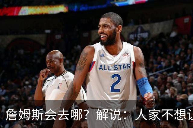 詹姆斯会去哪？解说：人家不想让你知道 你还窥探 这就有点讨厌了