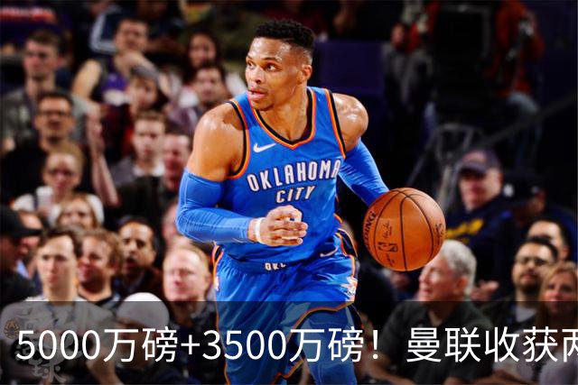 5000万磅+3500万磅！曼联收获两大中场悍将：巴西新星+比利时队长超值！
